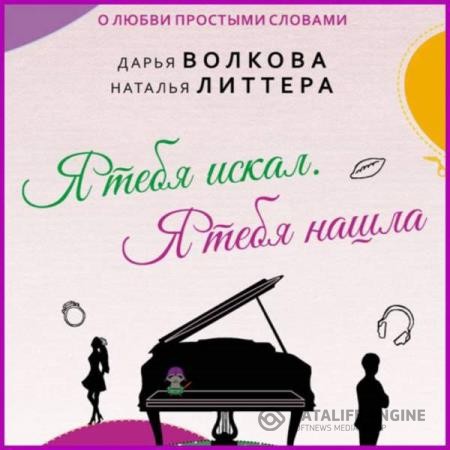 Волкова Дарья, Литтера Наталья - Я тебя искал. Я тебя нашла (Аудиокнига)