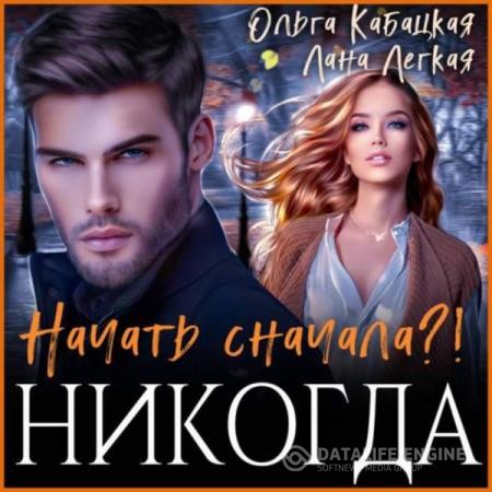 Легкая Лана, Кабацкая Ольга  - Начать сначала?! Никогда (Аудиокнига)