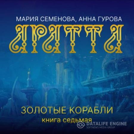 Семёнова Мария, Гурова Анна - Аратта. Золотые корабли (Аудиокнига)