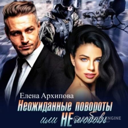 Архипова Елена - Неожиданные повороты или не любовь (Аудиокнига)