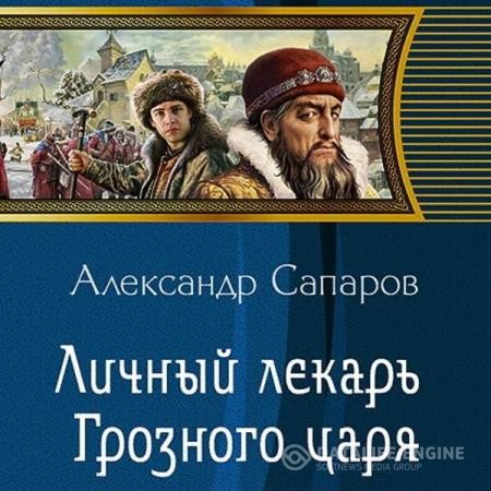 Сапаров Александр - Личный лекарь Грозного царя (Аудиокнига) декламатор Поляков Дмитрий