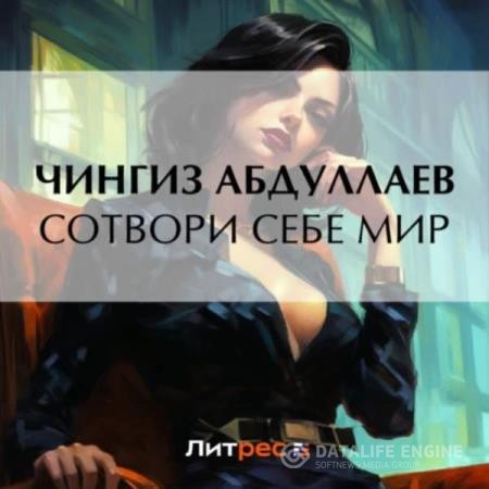 Абдуллаев Чингиз - Сотвори себе мир (Аудиокнига)