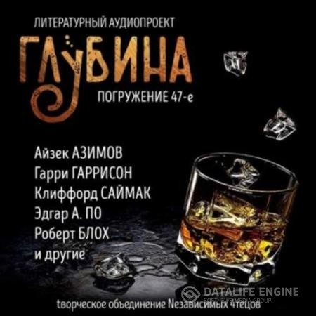 Гаррисон Гарри, Лем Станислав, Ерофеев Венедикт, Гилфорд Чарлз, По Эдгар Аллан, Токарева Виктория, Блох Роберт, Порджес Артур, Кларк Эштон Смит, Азимов Айзек, Саймак Клиффорд, Кейтли Томас  - Сборник рассказов ГЛУБИНА (выпуск 47) (Аудиокнига)