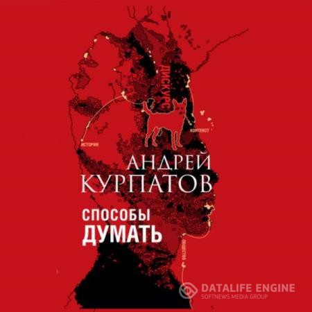 Курпатов Андрей - Способы думать. История и общество, дискурс и концепт (Аудиокнига)