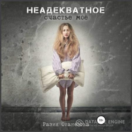 Оганезова Разия - Неадекватное счастье мое (Аудиокнига)