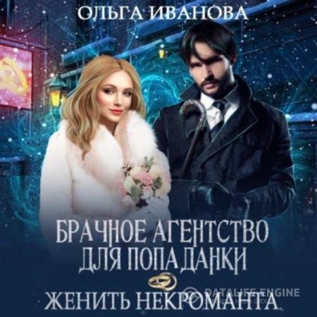 Иванова Ольга - Брачное агентство для попаданки, или Женить некроманта (Аудиокнига)