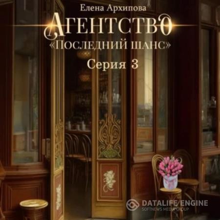 Архипова Елена - Агентство «Последний шанс». Серия 3 (Аудиокнига)