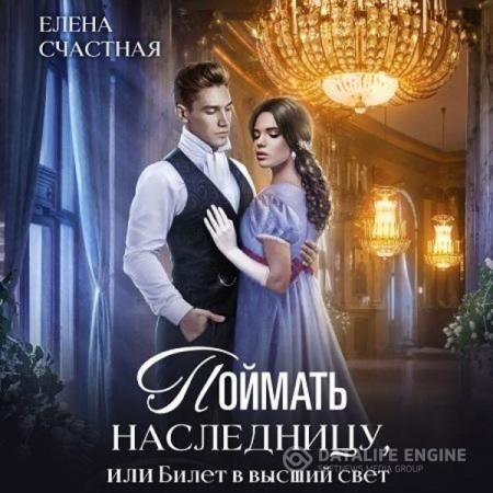 Счастная Елена - Поймать наследницу, или Билет в высший свет (Аудиокнига)