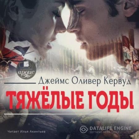 Кервуд Джеймс Оливер - Тяжёлые годы (Аудиокнига) декламатор Акинтьев Илья