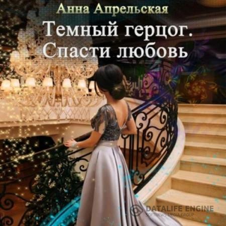 Апрельская Анна - Темный герцог. Спасти любовь (Аудиокнига)
