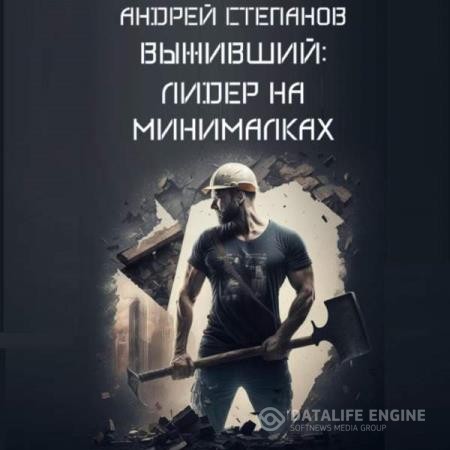 Степанов Андрей - Выживший: Лидер на минималках (Аудиокнига)
