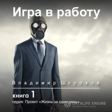 Шорохов Владимир - Проект «Жизнь за один день». Игра в работу (Аудиокнига)