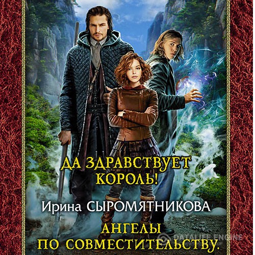 Сыромятникова Ирина - Ангелы по совместительству. Да здравствует Король! (Аудиокнига)