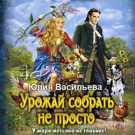 Васильева Юлия - Урожай собрать не просто (Аудиокнига) декламатор Андреева Наталья
