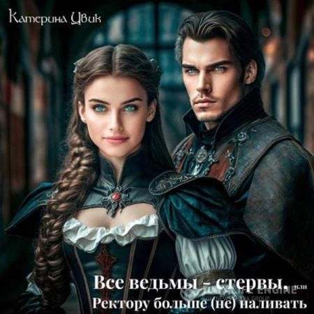Цвик Катерина - Все ведьмы – стервы, или Ректору больше (не) наливать (Аудиокнига)