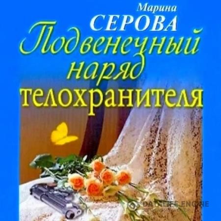 Серова Марина - Подвенечный наряд телохранителя (Аудиокнига)