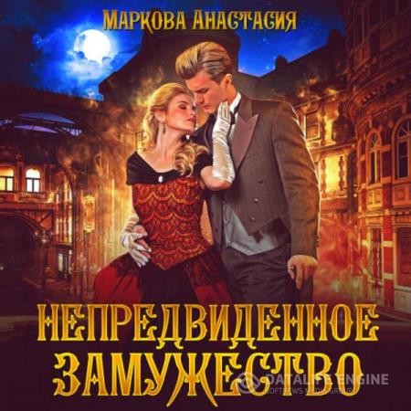 Маркова Анастасия - Непредвиденное замужество (Аудиокнига)