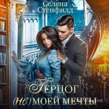 Стенфилд Селена - Герцог (не)моей мечты (Аудиокнига)