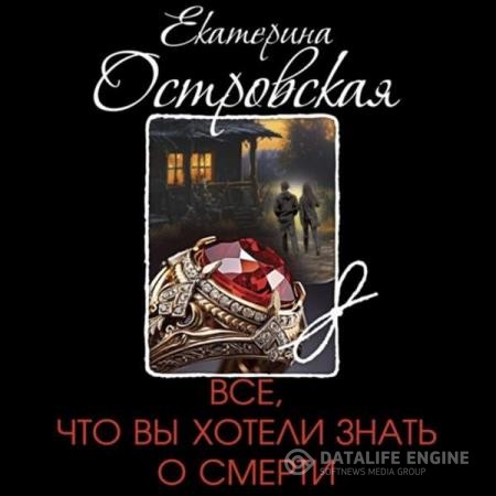 Островская Екатерина - Все, что вы хотели знать о смерти (Аудиокнига)