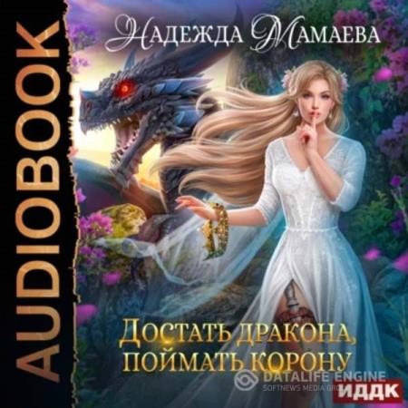 Мамаева Надежда - Достать дракона, поймать корону (Аудиокнига)