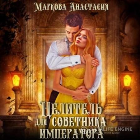 Маркова Анастасия - Целитель для советника императора (Аудиокнига)