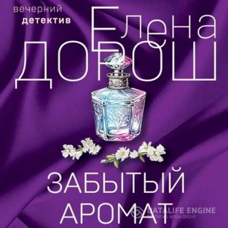 Дорош Елена - Забытый аромат (Аудиокнига)