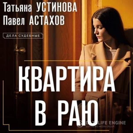 Устинова Татьяна, Астахов Павел  - Дела судебные. Квартира в раю (Аудиокнига)