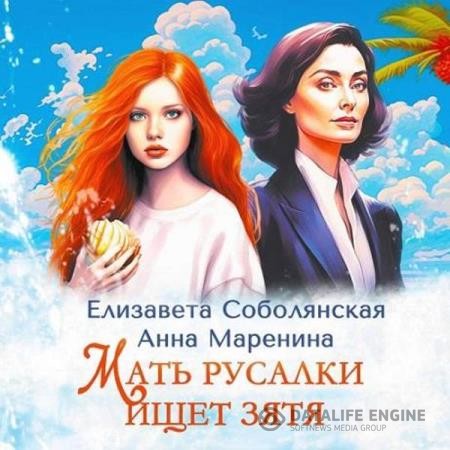 Соболянская Елизавета, Маренина Анна  - Мать русалки ищет зятя (Аудиокнига)