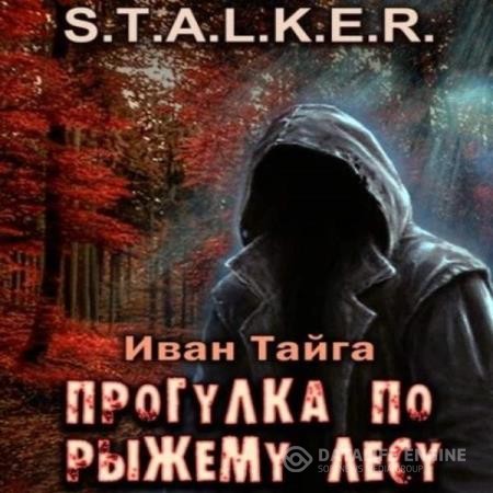 Тайга Иван - S.T.A.L.K.E.R. Прогулка по Рыжему лесу (Аудиокнига)