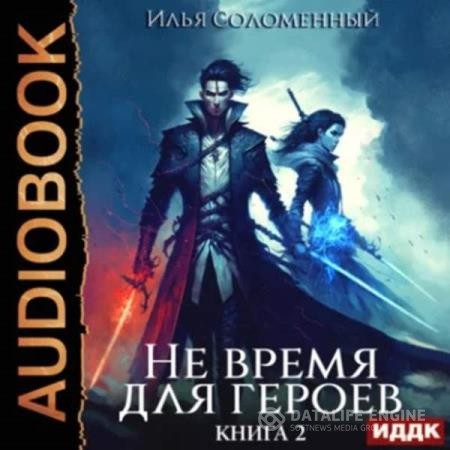 Соломенный Илья - Не время для героев. Книга 2 (Аудиокнига)