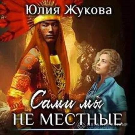 Жукова Юлия - Сами мы не местные (Аудиокнига)