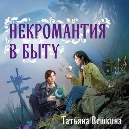 Вешкина Татьяна - Некромантия в быту. Предания старины (Аудиокнига)