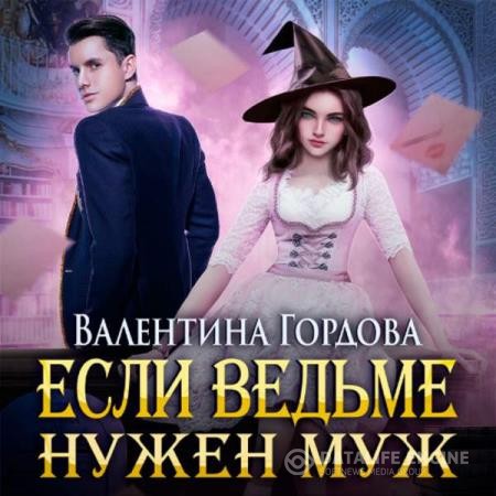 Гордова Валентина - Если ведьме нужен муж (Аудиокнига)