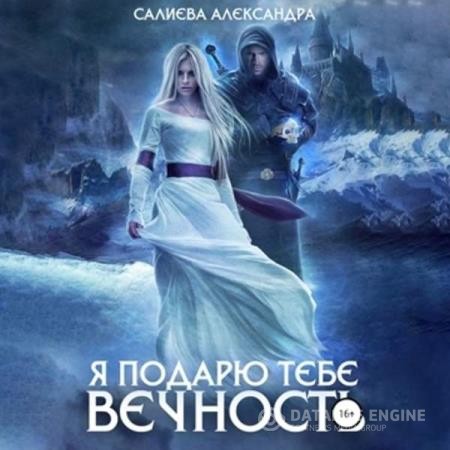 Салиева Александра - Я подарю тебе вечность (Аудиокнига)