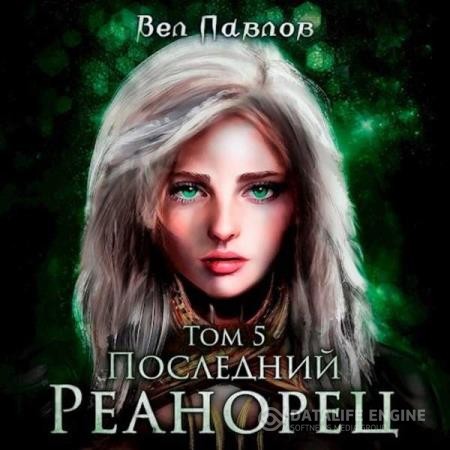 Павлов Вел - Последний реанорец. Том V (Аудиокнига)