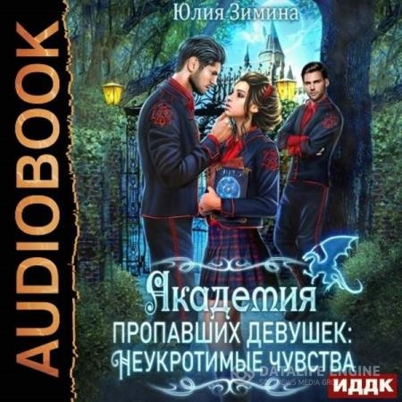 Зимина Юлия - Академия пропавших девушек: Неукротимые чувства (Аудиокнига)