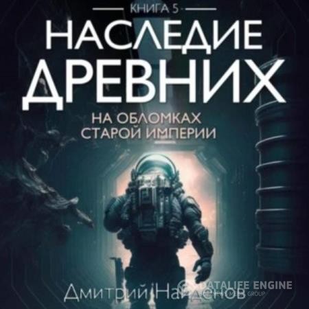 Найденов Дмитрий - Наследие Древних. На обломках Империи. Книга пятая (Аудиокнига)