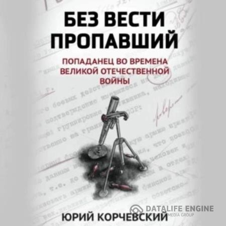 Корчевский Юрий - Без вести пропавший. Попаданец во времена Великой Отечественной войны (Аудиокнига)