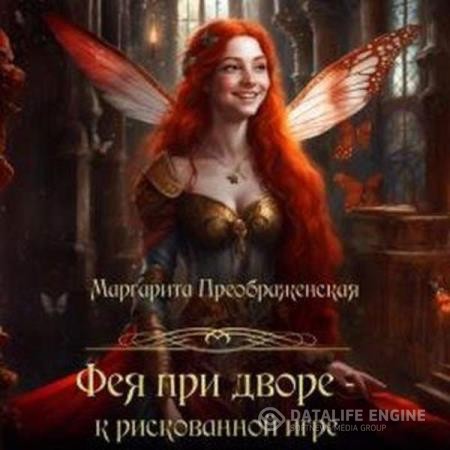 Преображенская Маргарита - Фея при дворе – к рискованной игре (Аудиокнига)