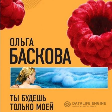 Баскова Ольга - Ты будешь только моей (Аудиокнига)