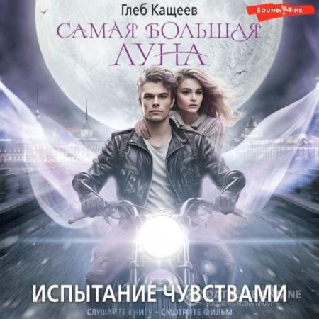 Кащеев Глеб - Самая большая Луна. Испытание чувствами (Аудиокнига)