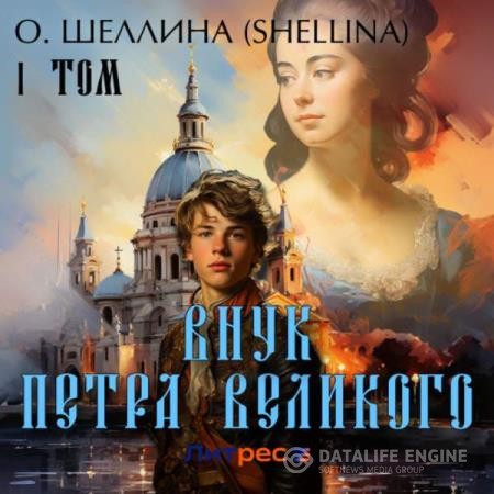 Шеллина (shellina) О. - Внук Петра Великого. Том I (Аудиокнига)