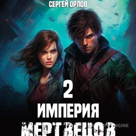 Орлов Сергей - Империя мертвецов 2 (Аудиокнига)