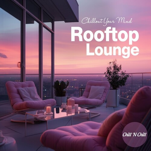 Rooftop Lounge: Chillout Your Mind (2024) FLAC