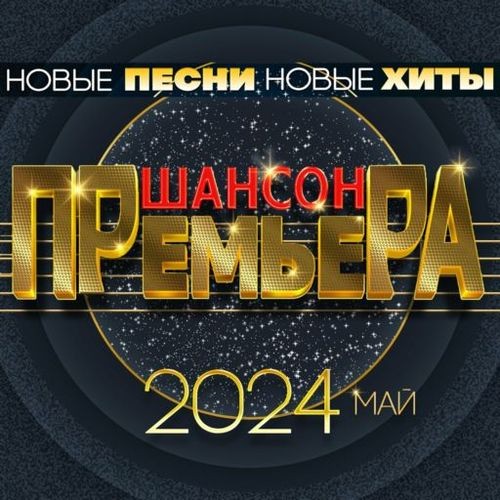 Шансон премьера 2024 май (Новые песни. Новые хиты) (2024) FLAC