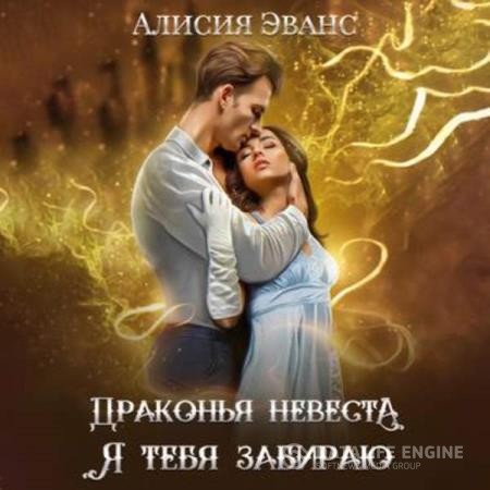 Эванс Алисия - Драконья невеста. Я тебя забираю (Аудиокнига)