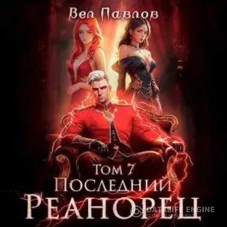 Павлов Вел - Последний реанорец. Том VII (Аудиокнига)