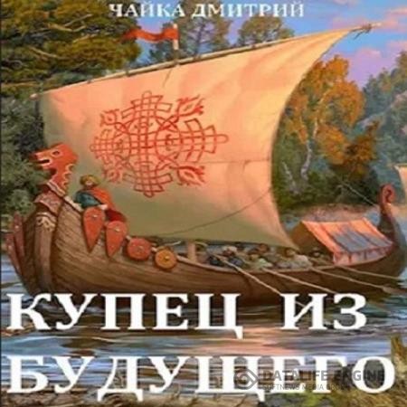 Чайка Дмитрий - Купец из будущего. Часть 1 (Аудиокнига)