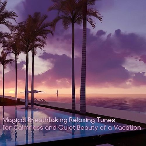 Magical Breathtaking Relaxing Tunes for Calmness and Quiet Beauty of a Vacation (2024) FLAC