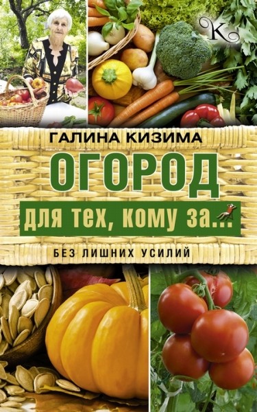 Огород для тех, кому за… без лишних усилий. Галина Кизима (2017)